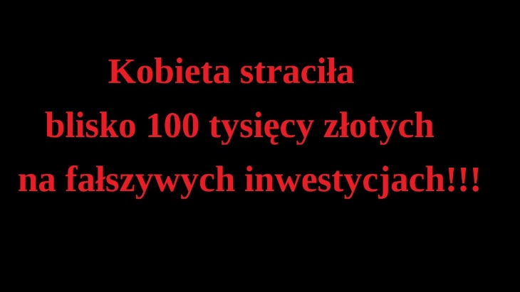 Straciła 100 tysięcy złotych na fałszywych inwestycjach