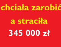 Chciała szybko zarobić, a straciła 345 000 zł !